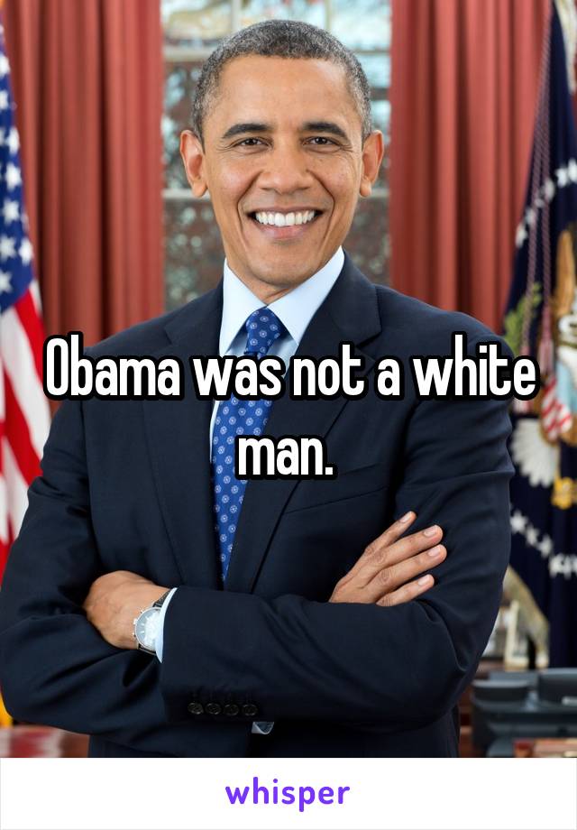 Obama was not a white man. 