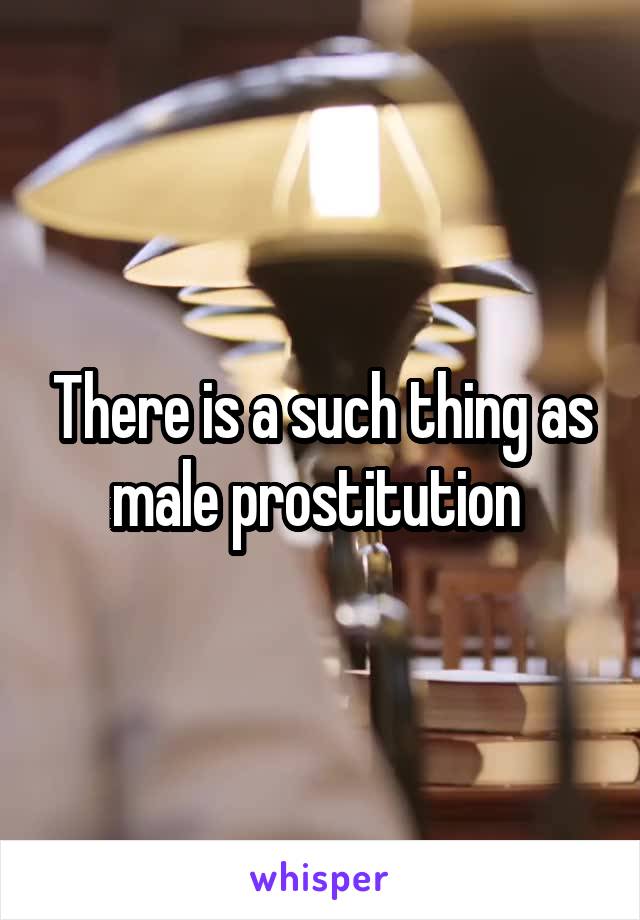 There is a such thing as male prostitution 