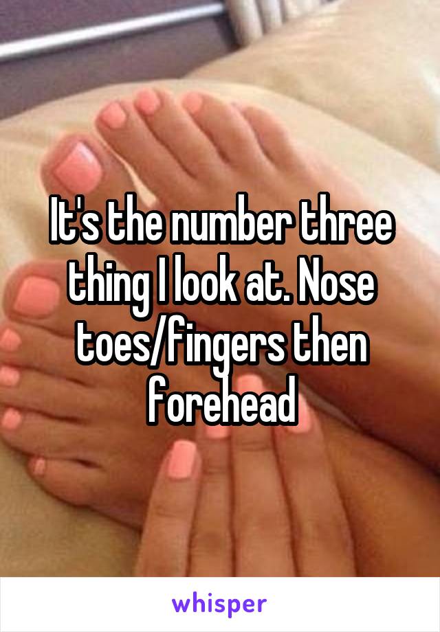 It's the number three thing I look at. Nose toes/fingers then forehead