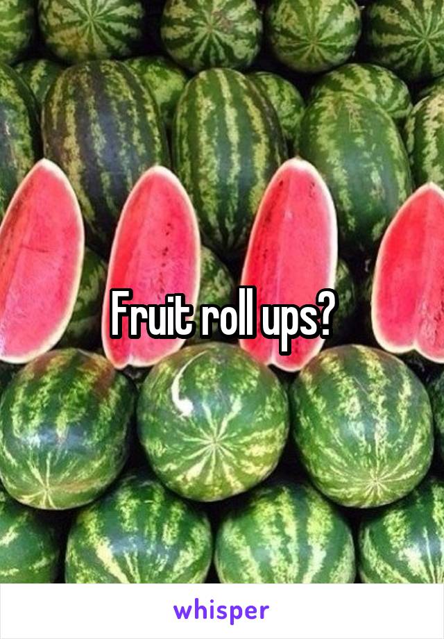 Fruit roll ups?
