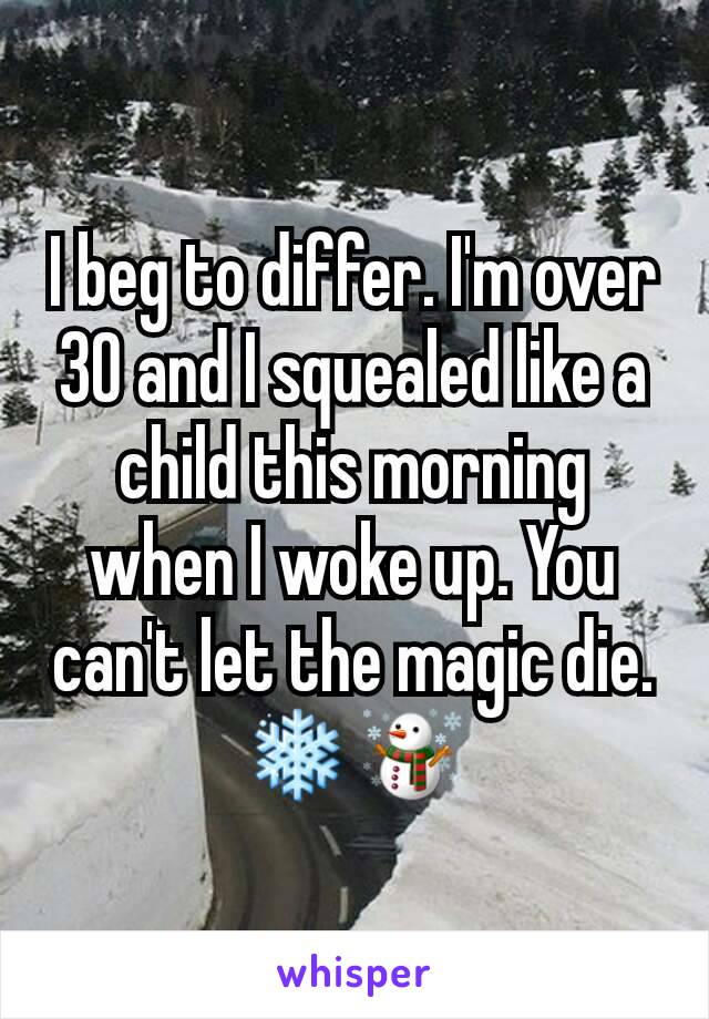 I beg to differ. I'm over 30 and I squealed like a child this morning when I woke up. You can't let the magic die. ❄☃
