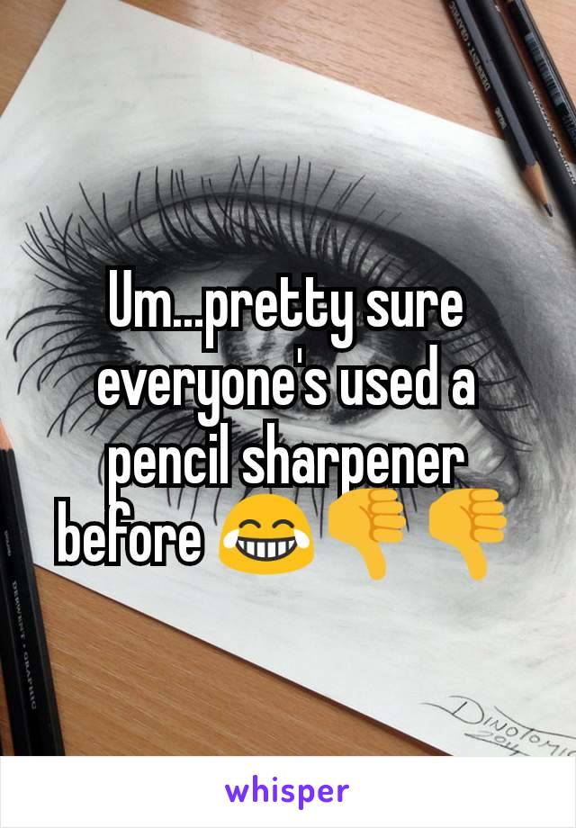 Um...pretty sure everyone's used a pencil sharpener before 😂👎👎