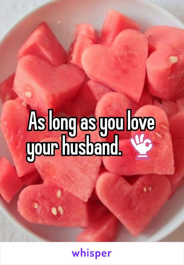 As long as you love your husband. 👌