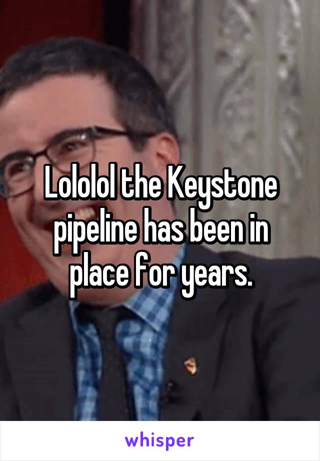 Lololol the Keystone pipeline has been in place for years.
