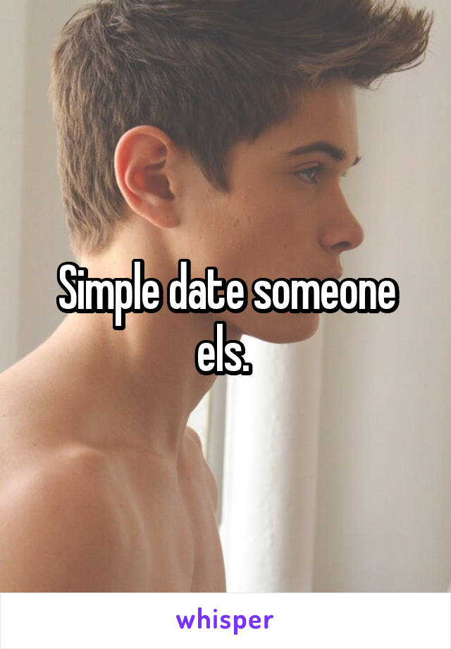 Simple date someone els. 