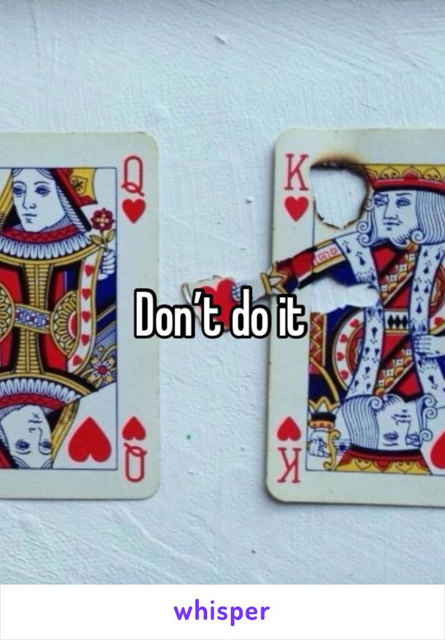 Don’t do it