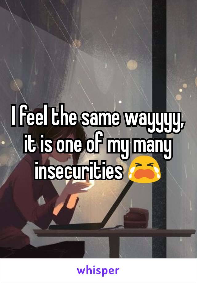 I feel the same wayyyy, it is one of my many insecurities 😭