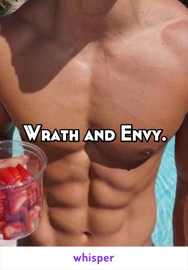 Wrath and Envy.