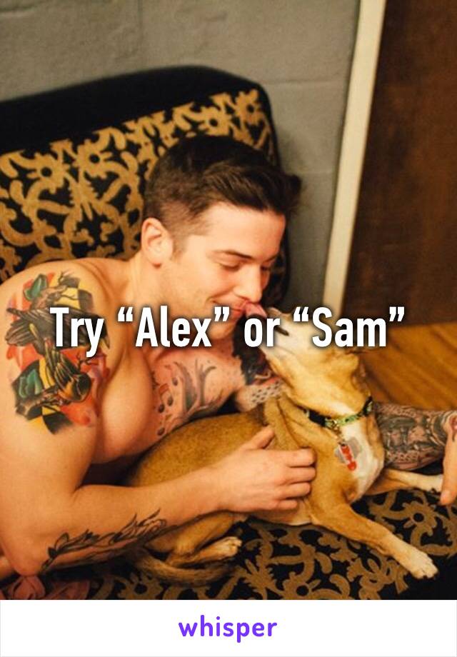 Try “Alex” or “Sam”