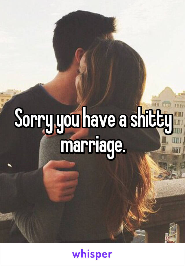 Sorry you have a shitty marriage.