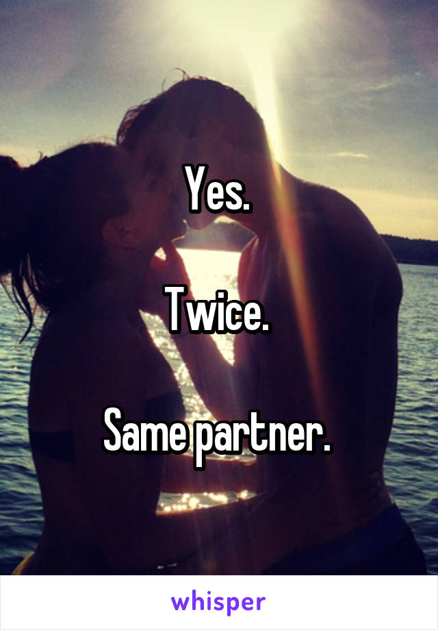 Yes. 

Twice. 

Same partner. 