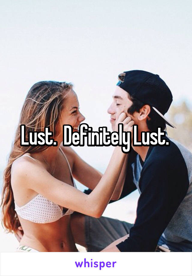 Lust.  Definitely Lust. 