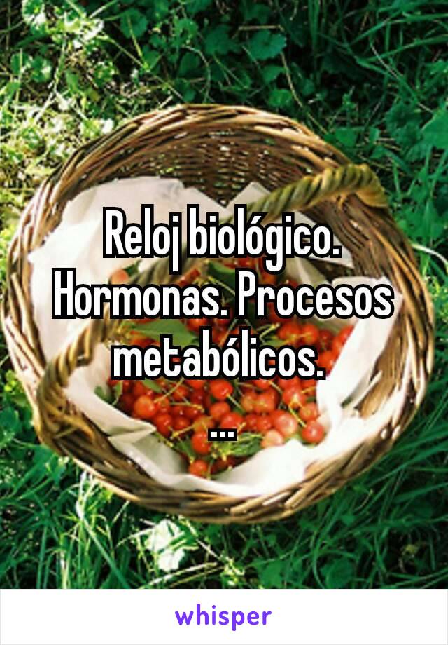 Reloj biológico. Hormonas. Procesos metabólicos. 
...