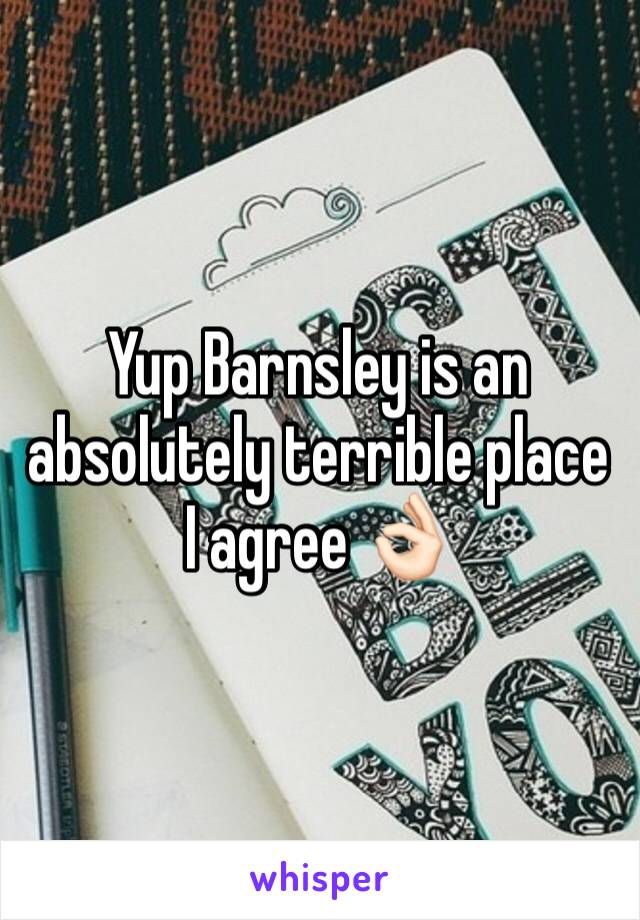 Yup Barnsley is an absolutely terrible place I agree 👌🏻