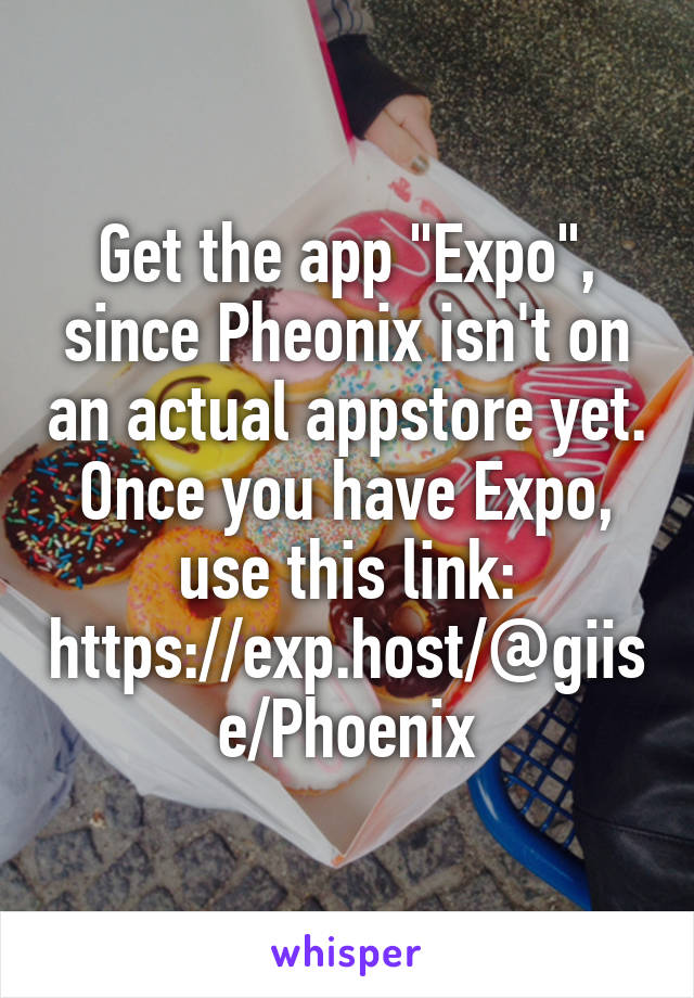 Get the app "Expo", since Pheonix isn't on an actual appstore yet. Once you have Expo, use this link: https://exp.host/@giise/Phoenix