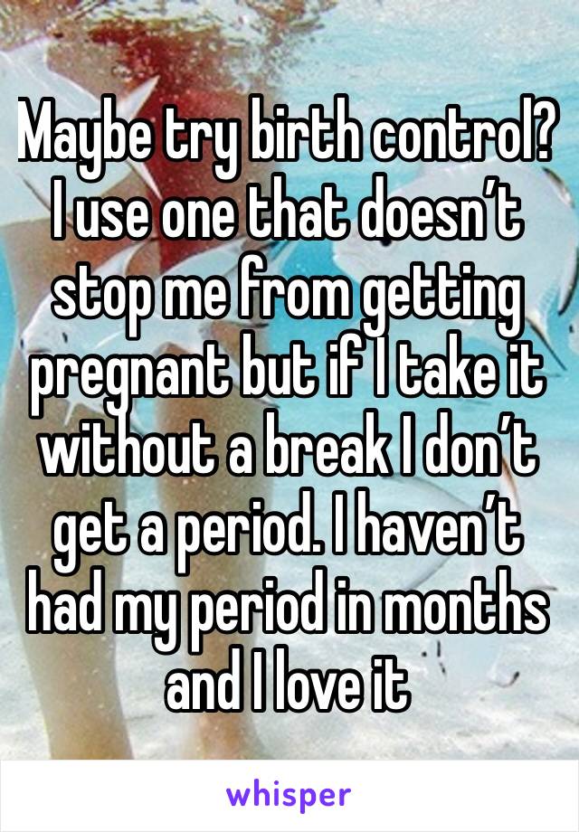 Maybe try birth control? I use one that doesn’t stop me from getting pregnant but if I take it without a break I don’t get a period. I haven’t had my period in months and I love it 