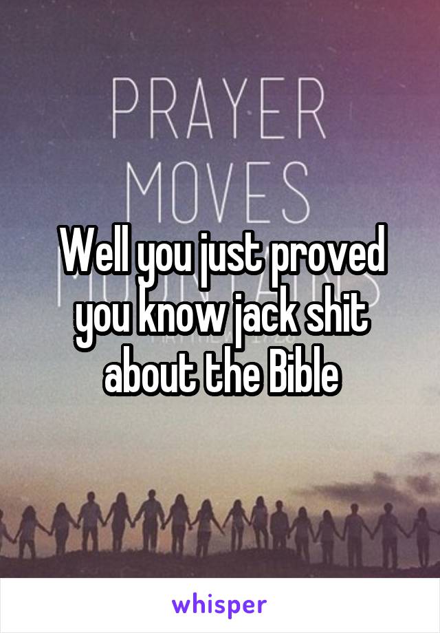 Well you just proved you know jack shit about the Bible