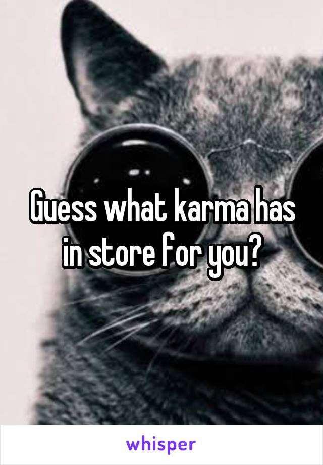 Guess what karma has in store for you?
