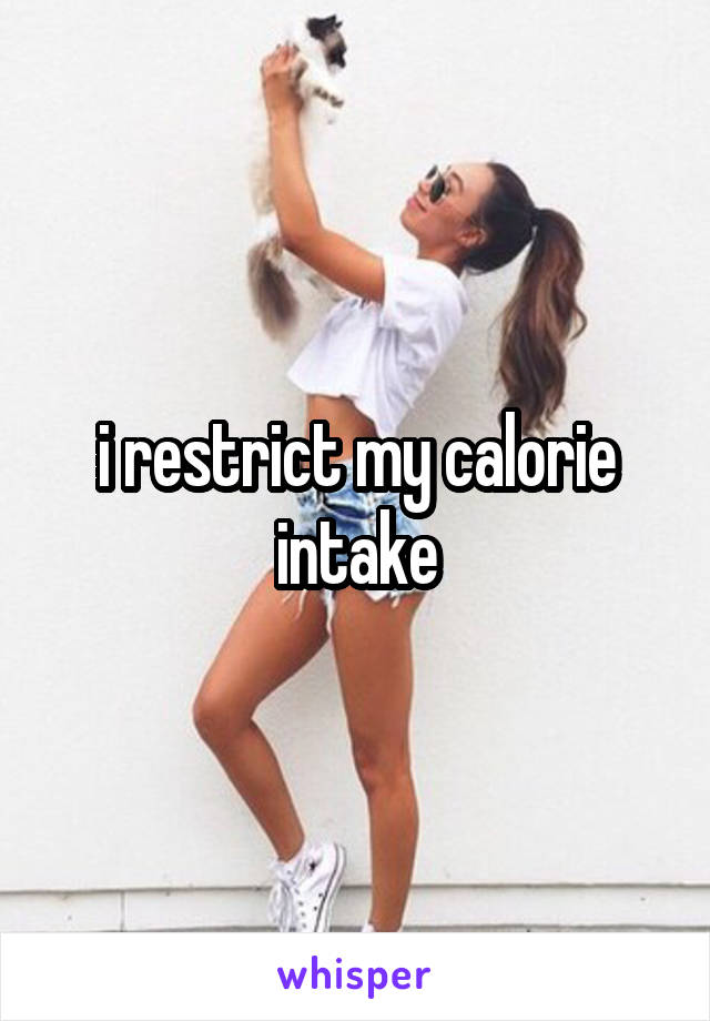 i restrict my calorie intake