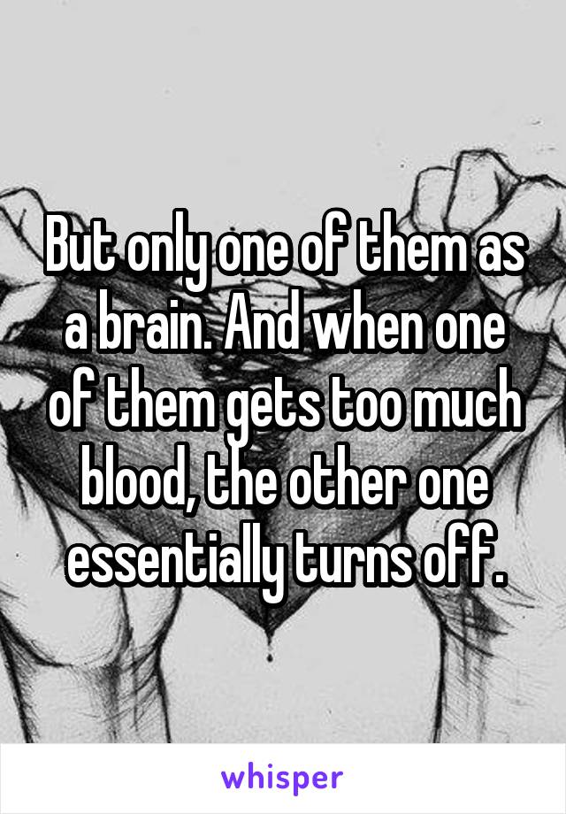 But only one of them as a brain. And when one of them gets too much blood, the other one essentially turns off.
