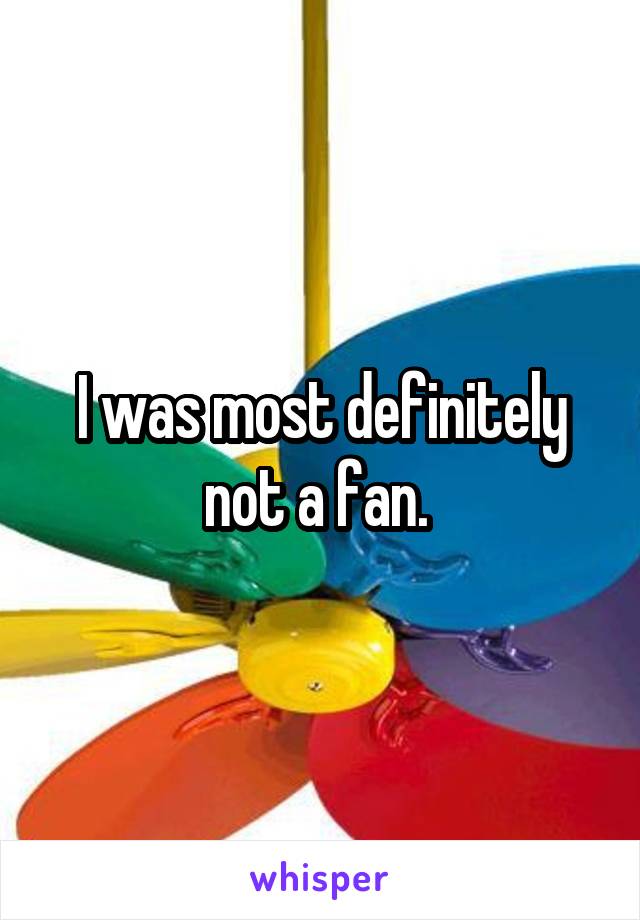 I was most definitely not a fan. 