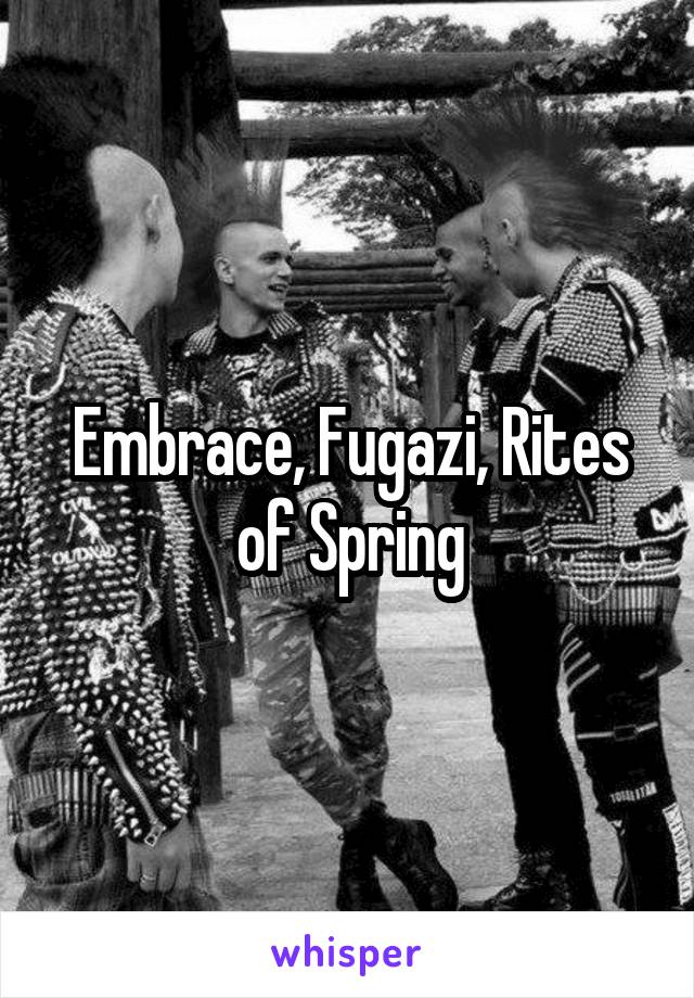 Embrace, Fugazi, Rites of Spring