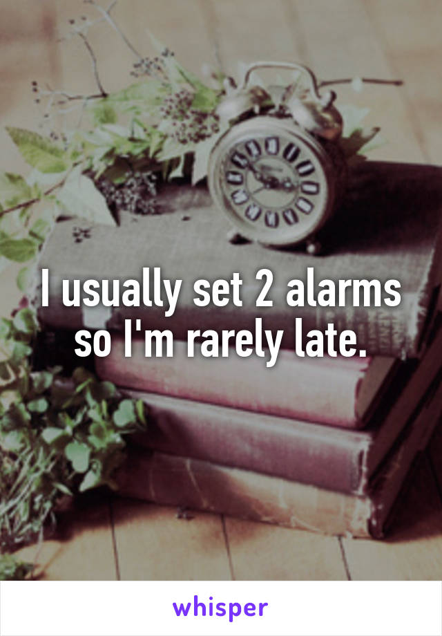 I usually set 2 alarms so I'm rarely late.