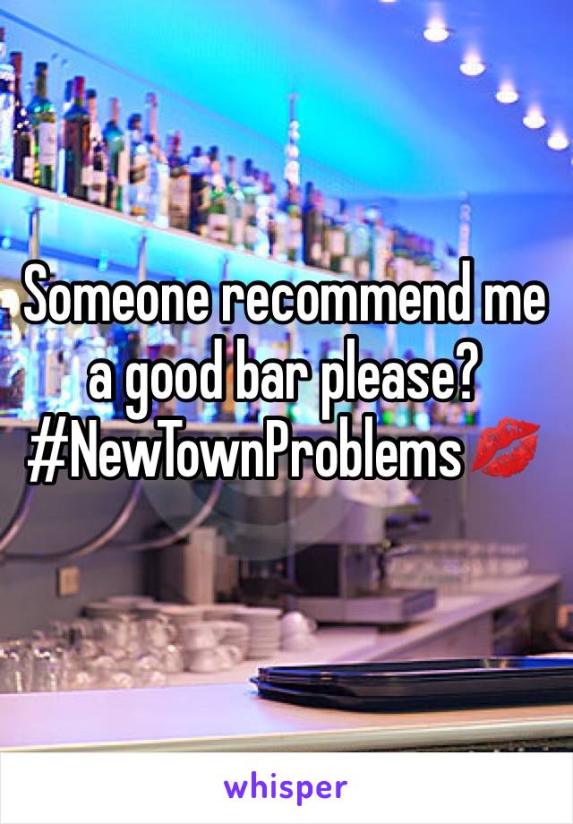 Someone recommend me a good bar please? #NewTownProblems💋