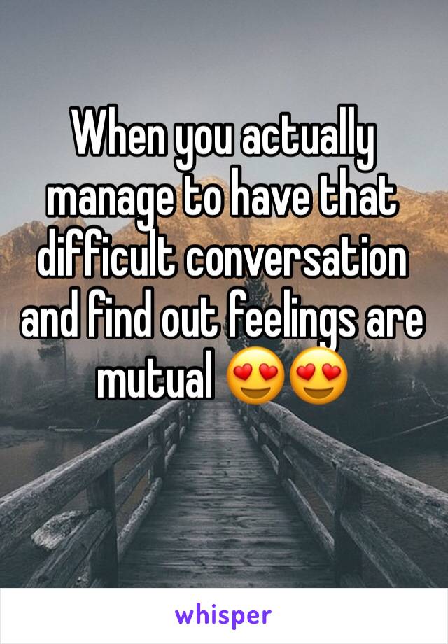 When you actually manage to have that difficult conversation and find out feelings are mutual 😍😍