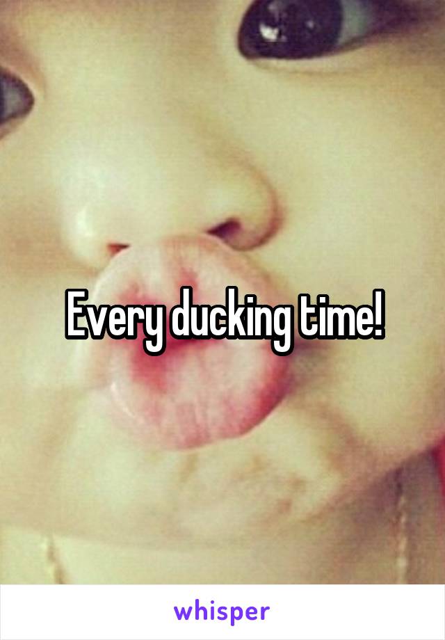Every ducking time!