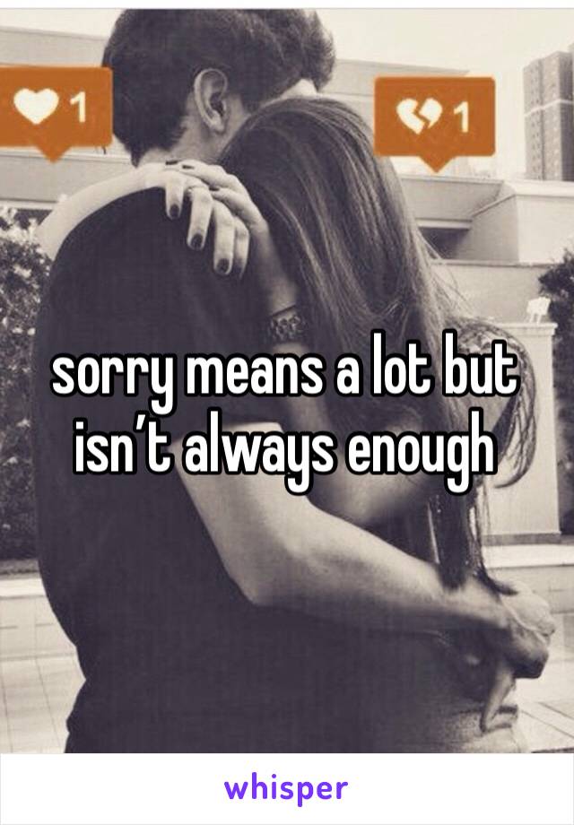 sorry means a lot but isn’t always enough