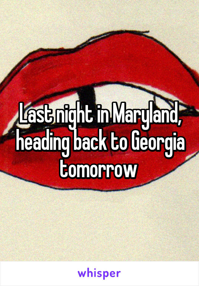 Last night in Maryland, heading back to Georgia tomorrow 