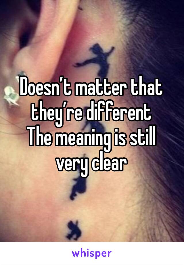 Doesn’t matter that they’re different 
The meaning is still very clear 