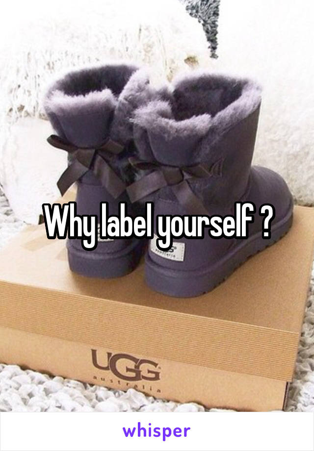 Why label yourself ?