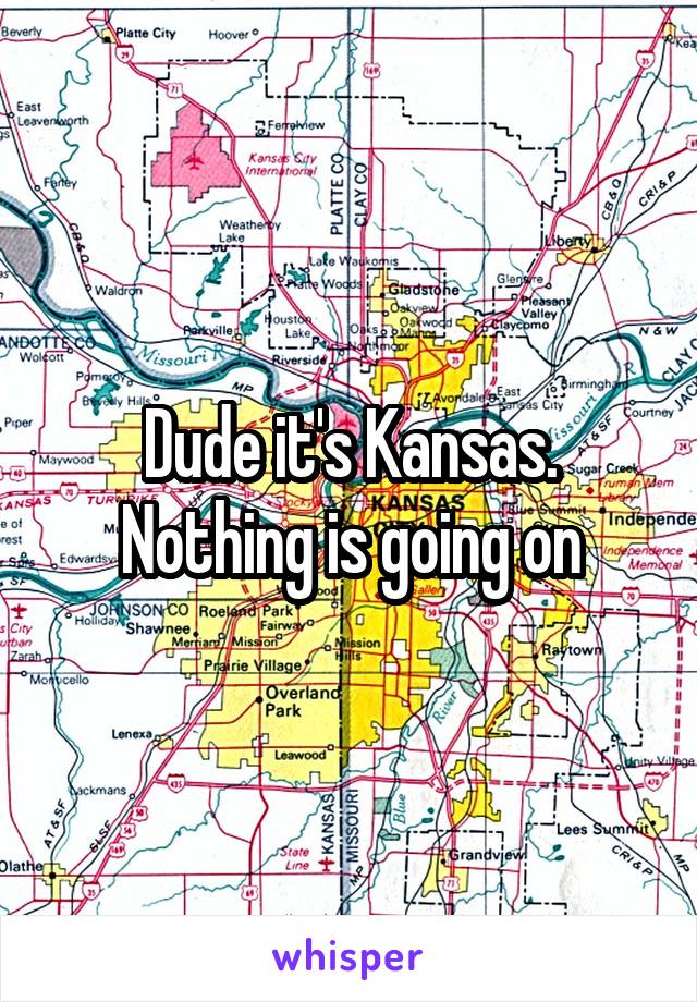 Dude it's Kansas. Nothing is going on