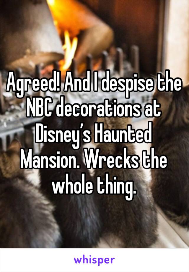 Agreed! And I despise the NBC decorations at Disney’s Haunted Mansion. Wrecks the whole thing. 