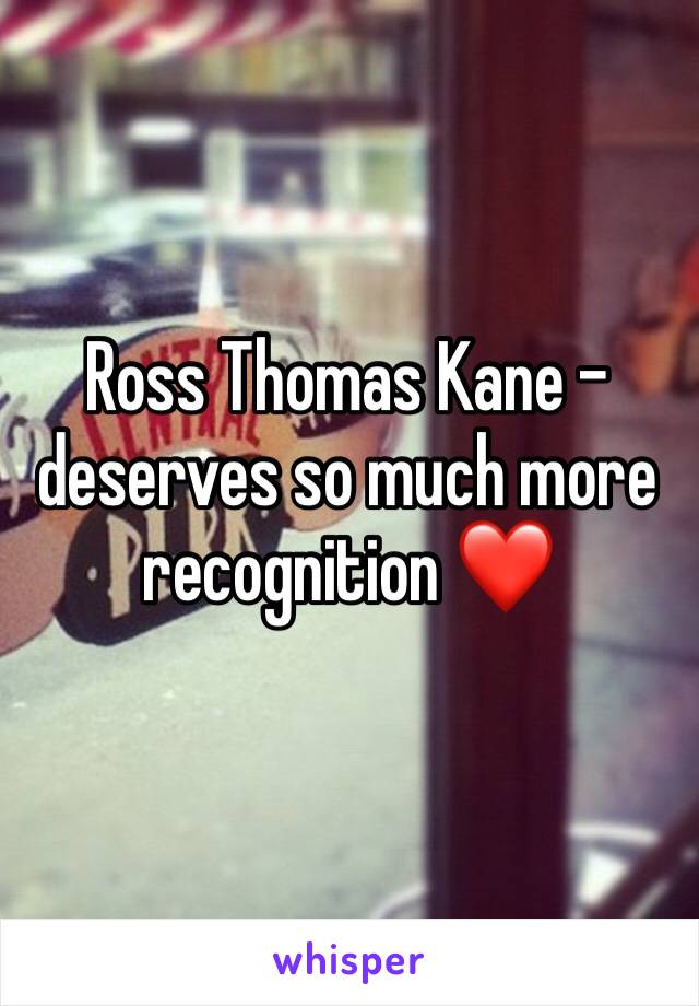 Ross Thomas Kane - deserves so much more recognition ❤️
