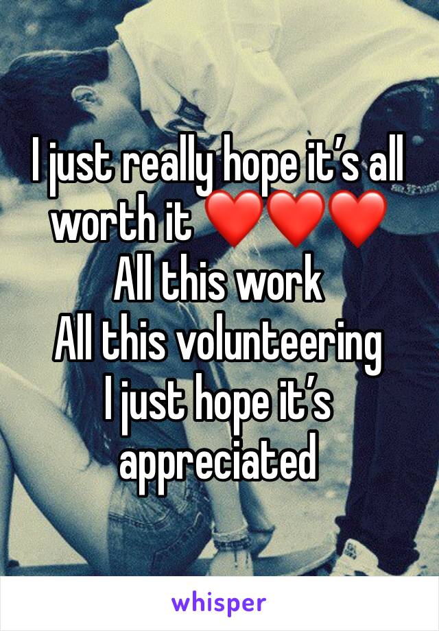 I just really hope it’s all worth it ❤️❤️❤️
All this work
All this volunteering 
I just hope it’s appreciated 
