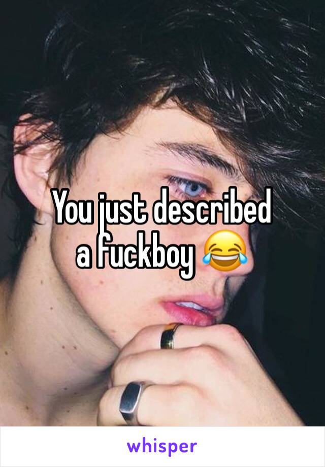 You just described a fuckboy 😂