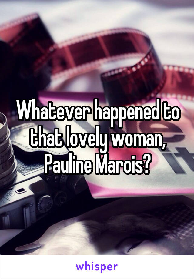 Whatever happened to that lovely woman, Pauline Marois?