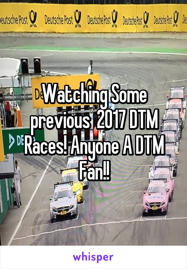 Watching Some previous  2017 DTM Races! Anyone A DTM Fan!!