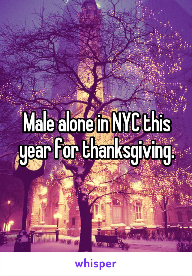 Male alone in NYC this year for thanksgiving.