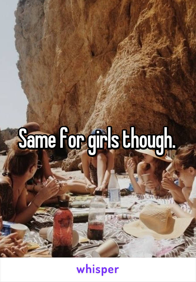 Same for girls though. 