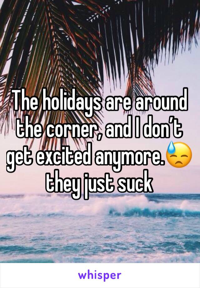 The holidays are around the corner, and I don’t get excited anymore.😓 they just suck