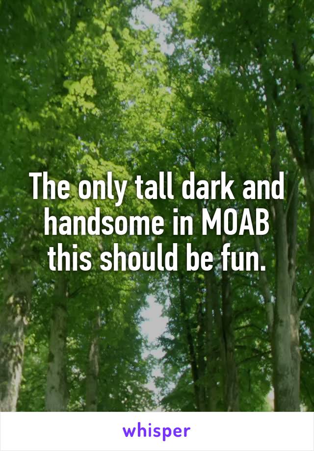 The only tall dark and handsome in MOAB this should be fun.