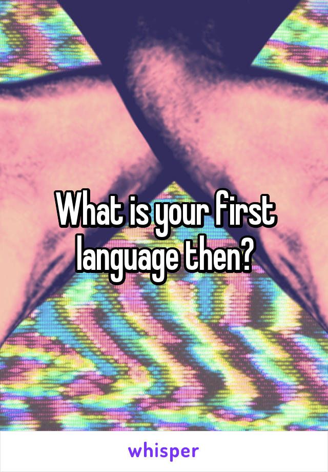 What is your first language then?
