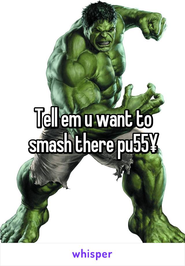 Tell em u want to smash there pu55¥