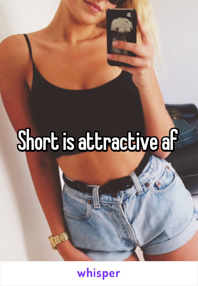 Short is attractive af 