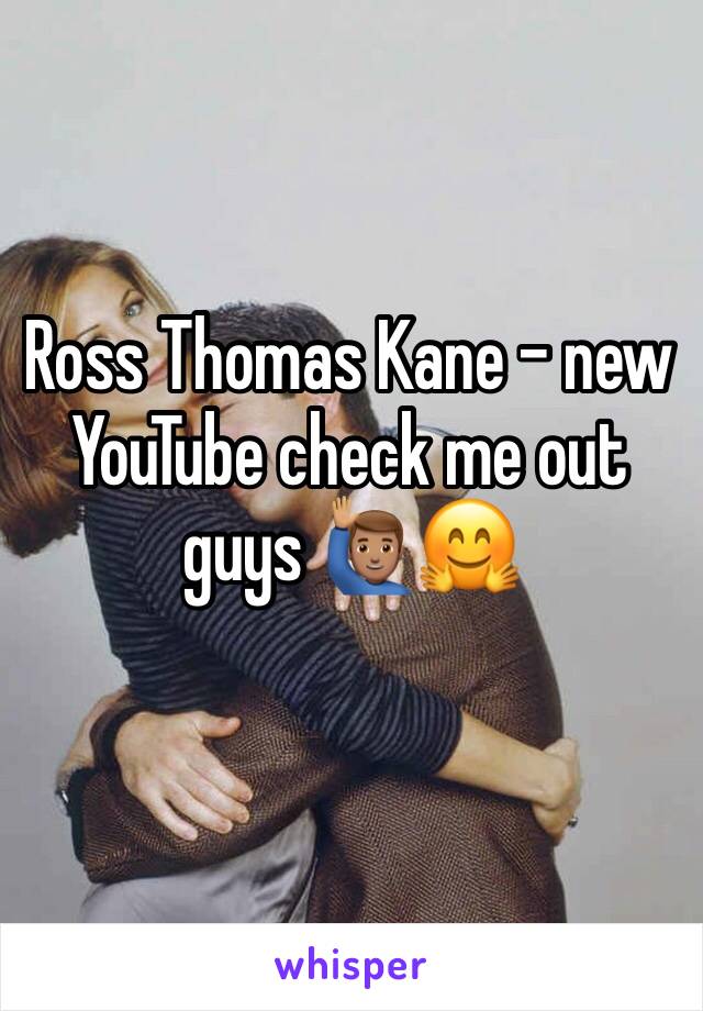 Ross Thomas Kane - new YouTube check me out guys 🙋🏽‍♂️🤗