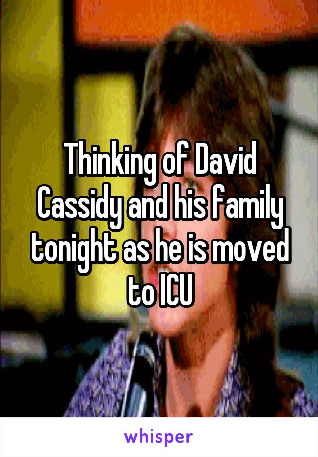 Thinking of David Cassidy and his family tonight as he is moved to ICU